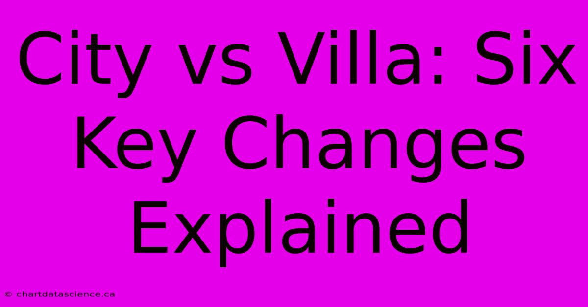 City Vs Villa: Six Key Changes Explained