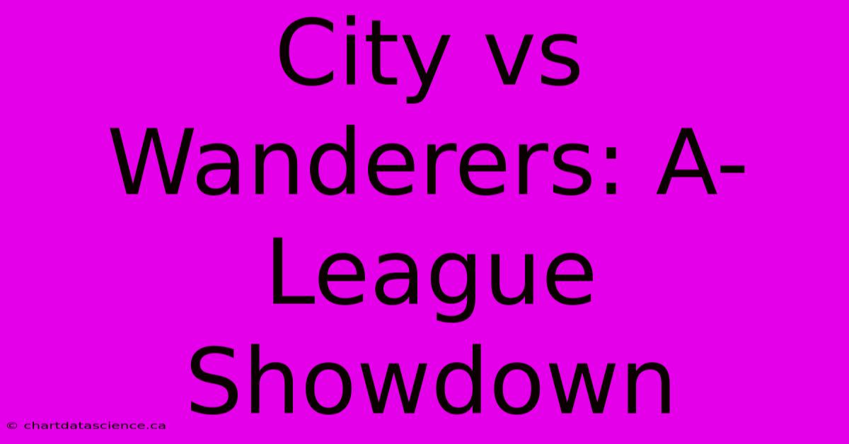 City Vs Wanderers: A-League Showdown