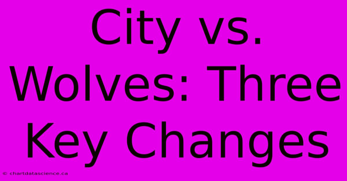 City Vs. Wolves: Three Key Changes 