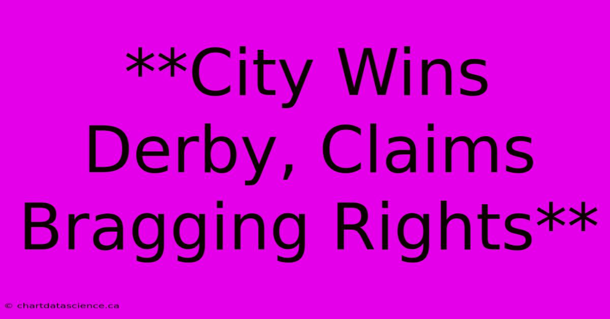 **City Wins Derby, Claims Bragging Rights**