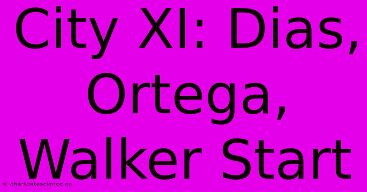 City XI: Dias, Ortega, Walker Start