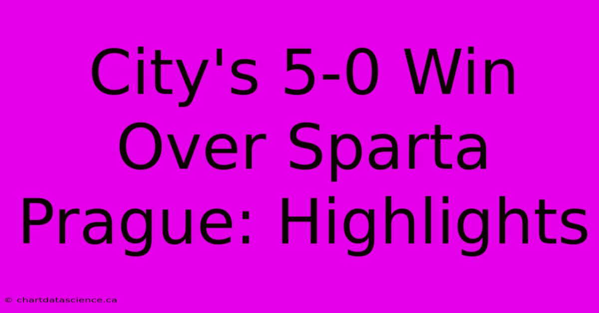 City's 5-0 Win Over Sparta Prague: Highlights