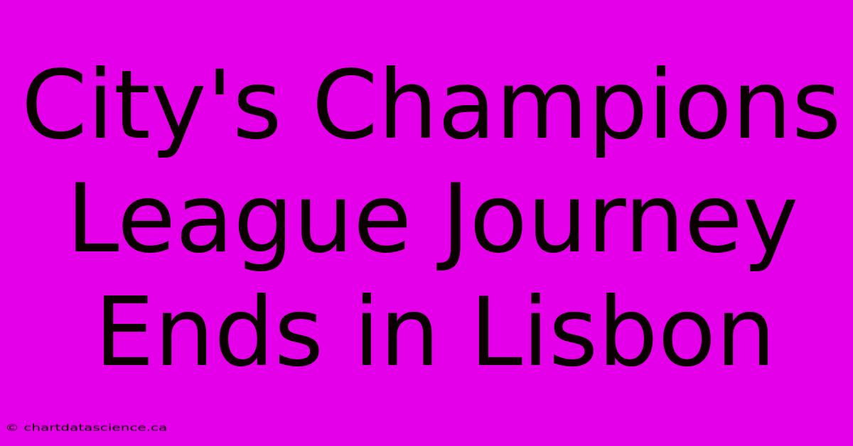 City's Champions League Journey Ends In Lisbon 