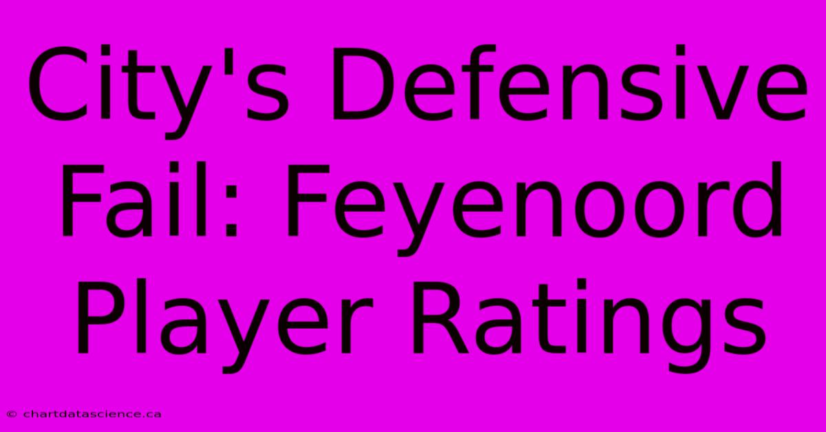 City's Defensive Fail: Feyenoord Player Ratings