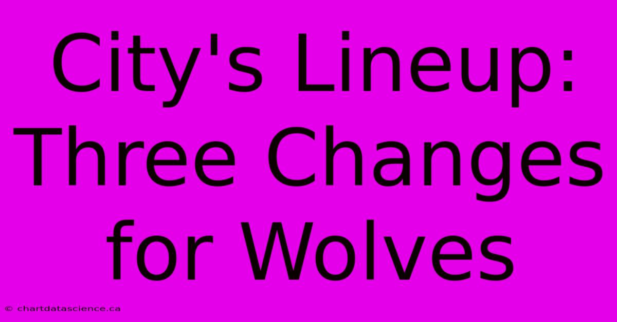 City's Lineup: Three Changes For Wolves