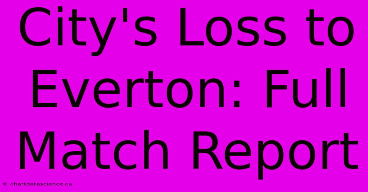 City's Loss To Everton: Full Match Report