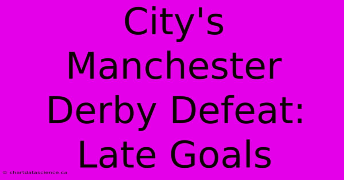 City's Manchester Derby Defeat: Late Goals