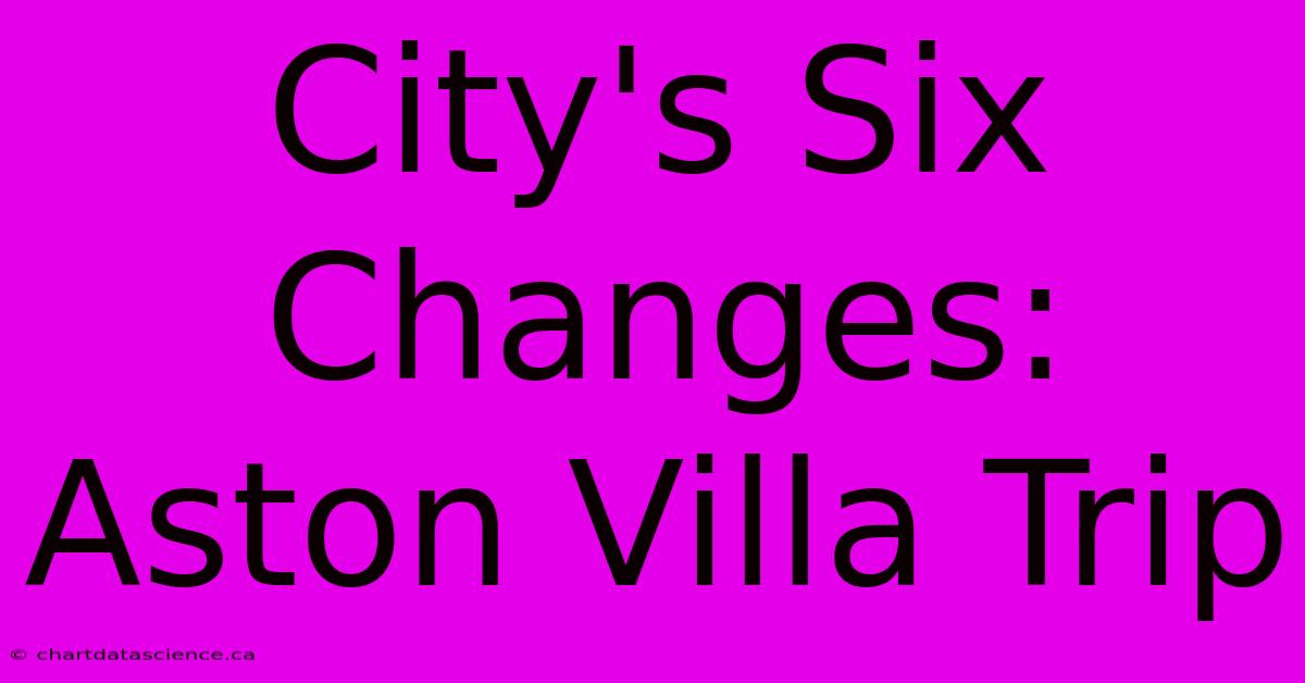 City's Six Changes: Aston Villa Trip