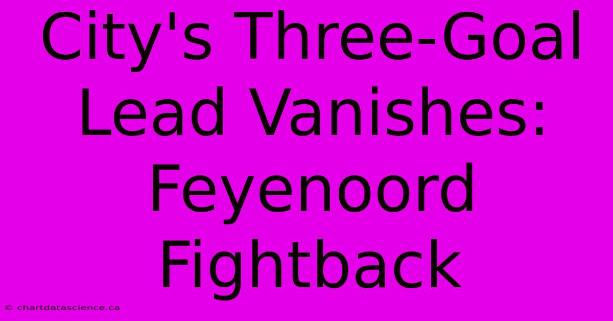 City's Three-Goal Lead Vanishes: Feyenoord Fightback