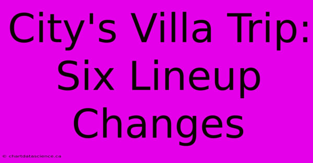 City's Villa Trip: Six Lineup Changes