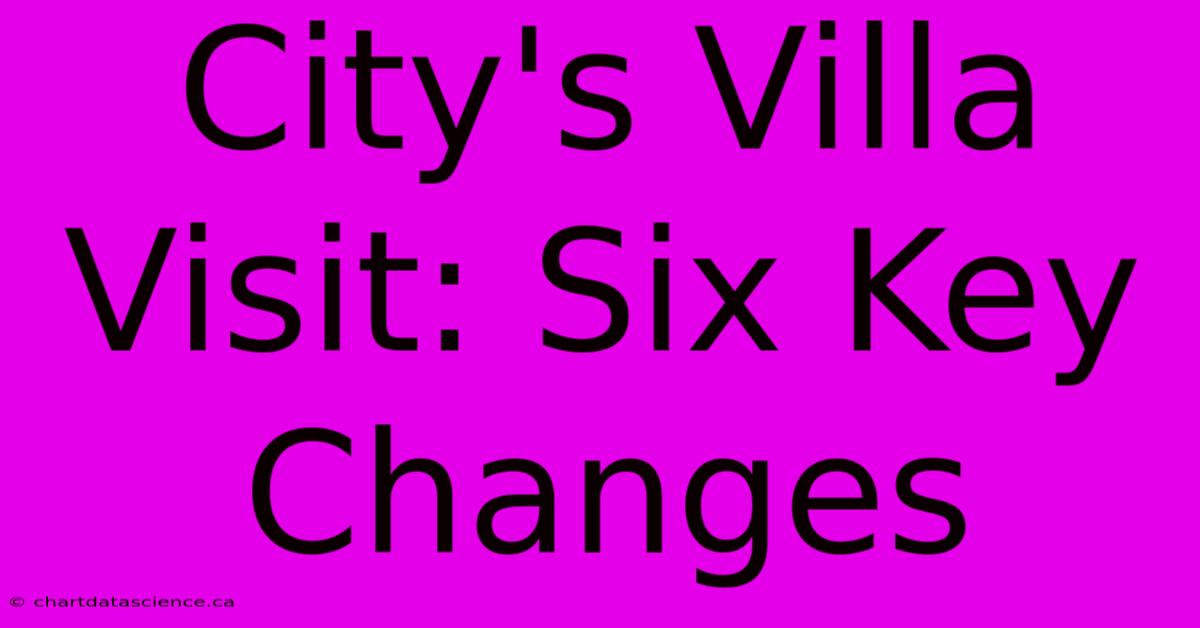 City's Villa Visit: Six Key Changes