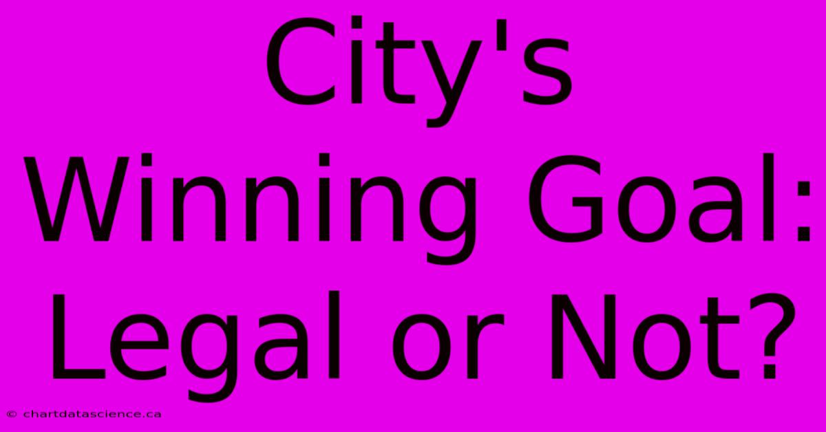 City's Winning Goal: Legal Or Not?