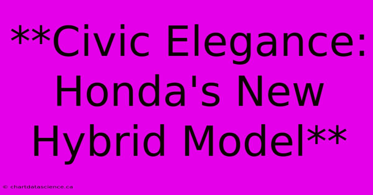 **Civic Elegance: Honda's New Hybrid Model**