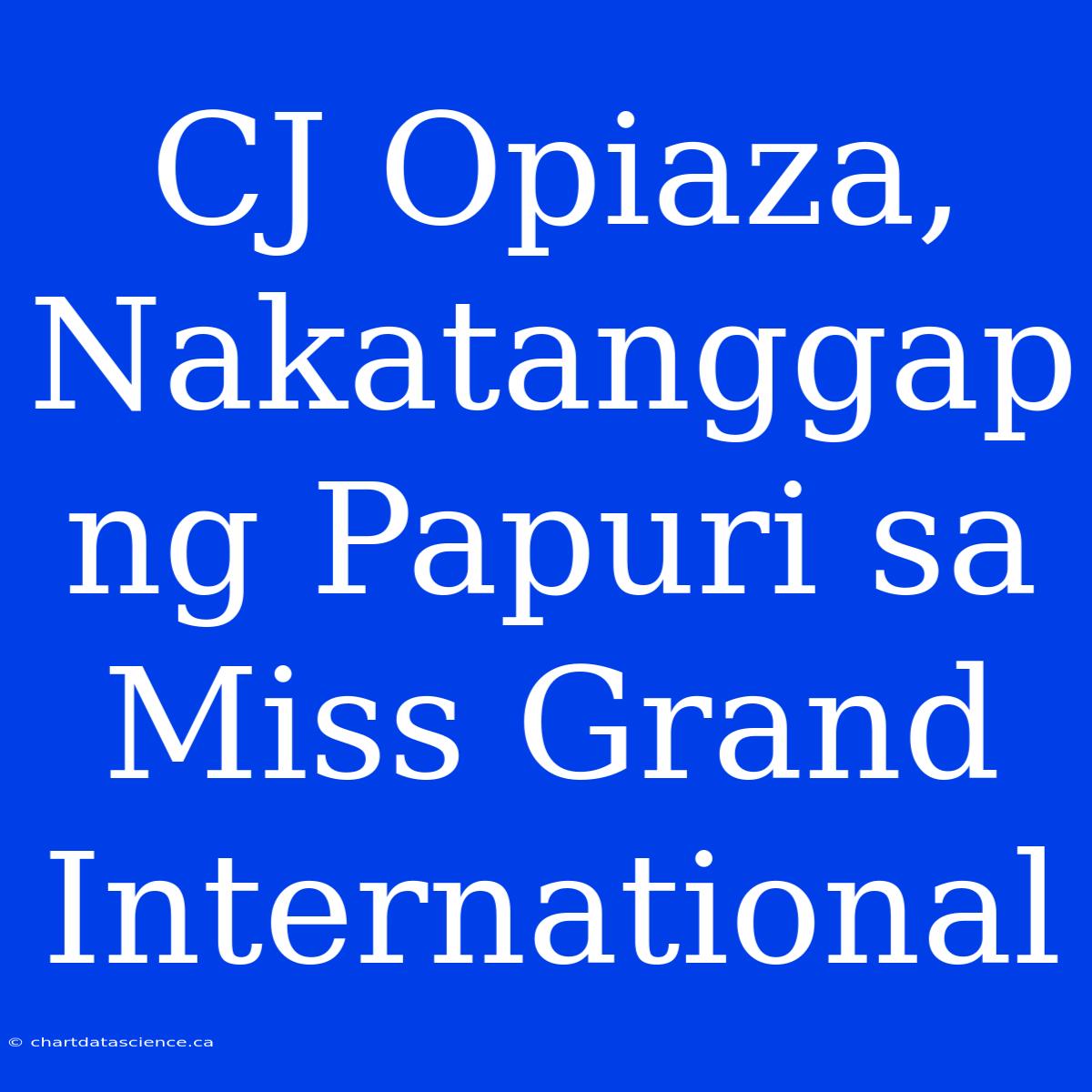 CJ Opiaza, Nakatanggap Ng Papuri Sa Miss Grand International