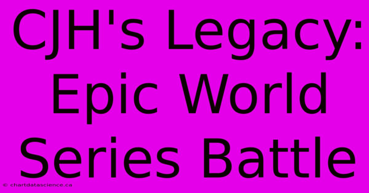 CJH's Legacy: Epic World Series Battle