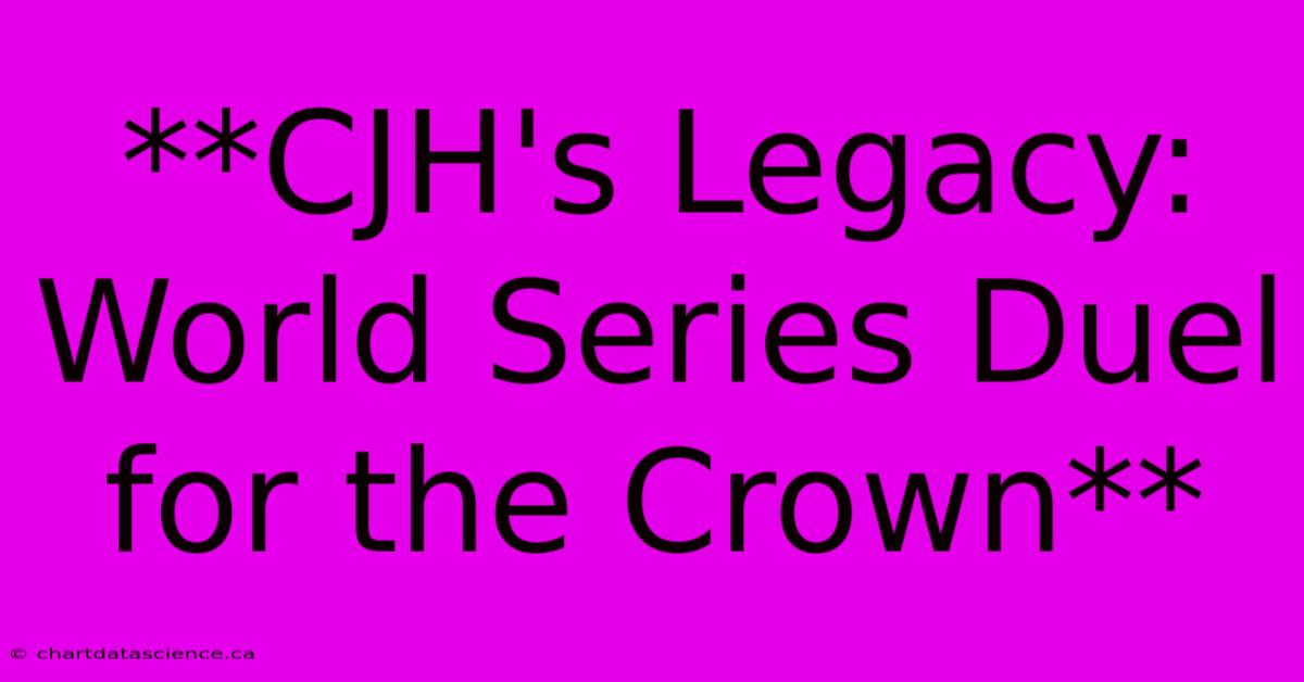 **CJH's Legacy: World Series Duel For The Crown**