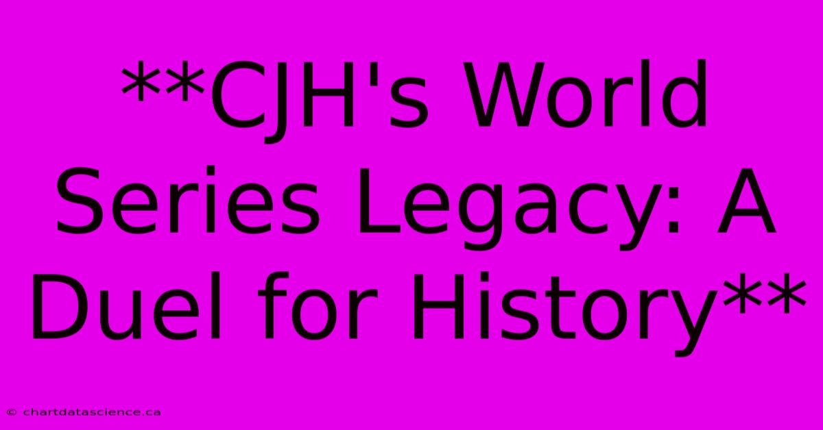 **CJH's World Series Legacy: A Duel For History** 