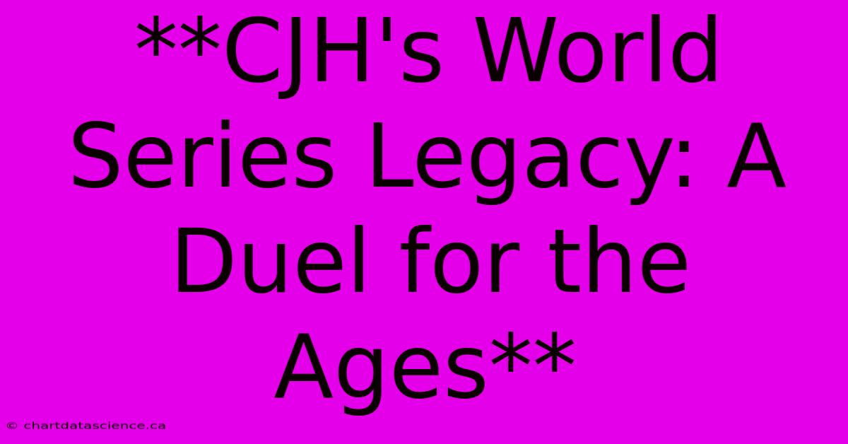 **CJH's World Series Legacy: A Duel For The Ages**