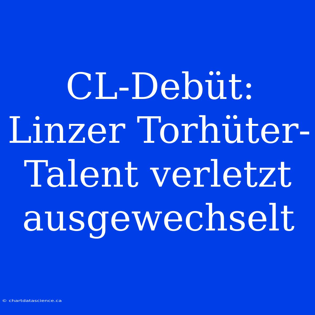 CL-Debüt: Linzer Torhüter-Talent Verletzt Ausgewechselt