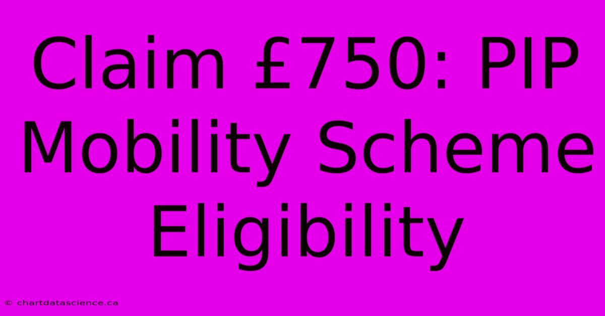 Claim £750: PIP Mobility Scheme Eligibility 