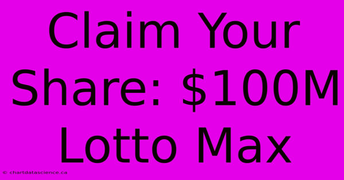 Claim Your Share: $100M Lotto Max