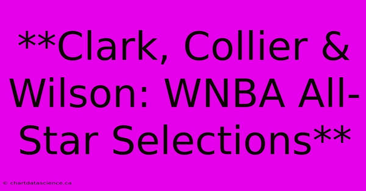 **Clark, Collier & Wilson: WNBA All-Star Selections** 