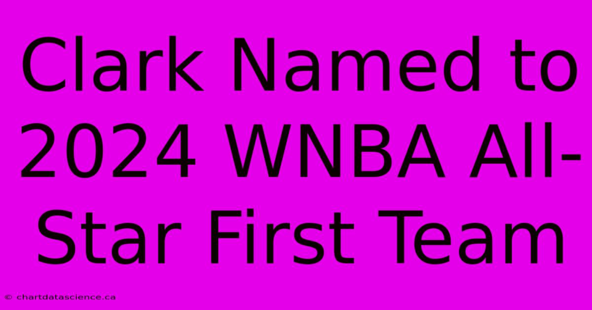 Clark Named To 2024 WNBA All-Star First Team