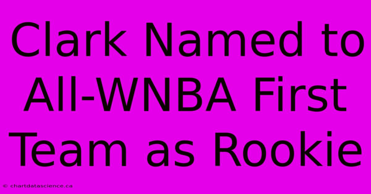 Clark Named To All-WNBA First Team As Rookie