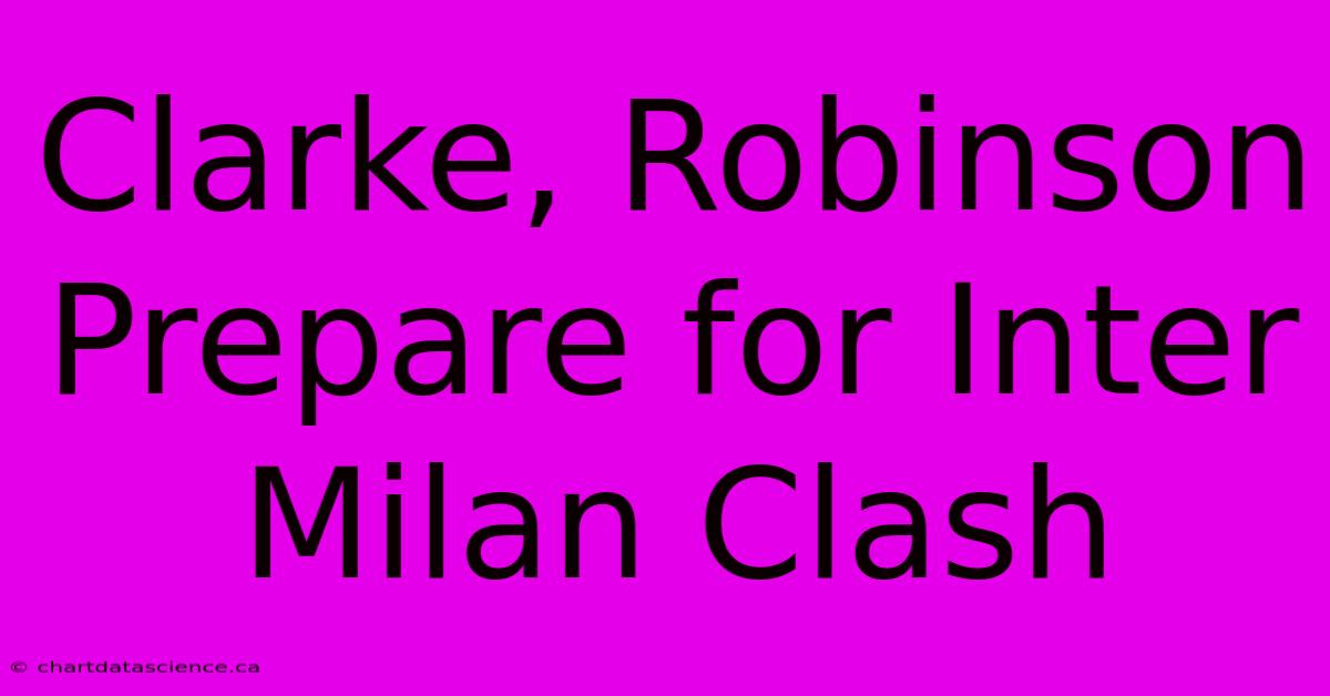 Clarke, Robinson Prepare For Inter Milan Clash