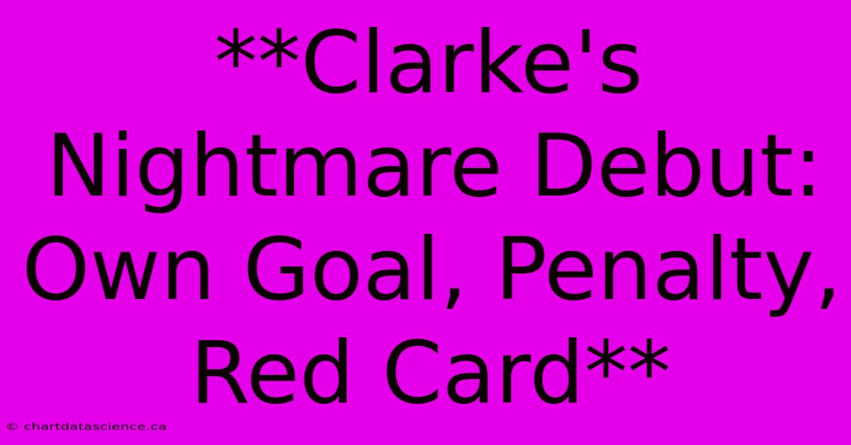 **Clarke's Nightmare Debut: Own Goal, Penalty, Red Card** 