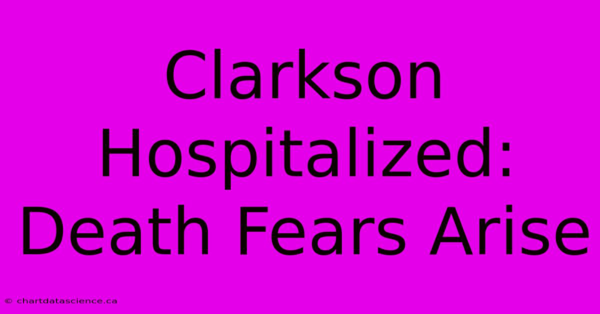 Clarkson Hospitalized: Death Fears Arise