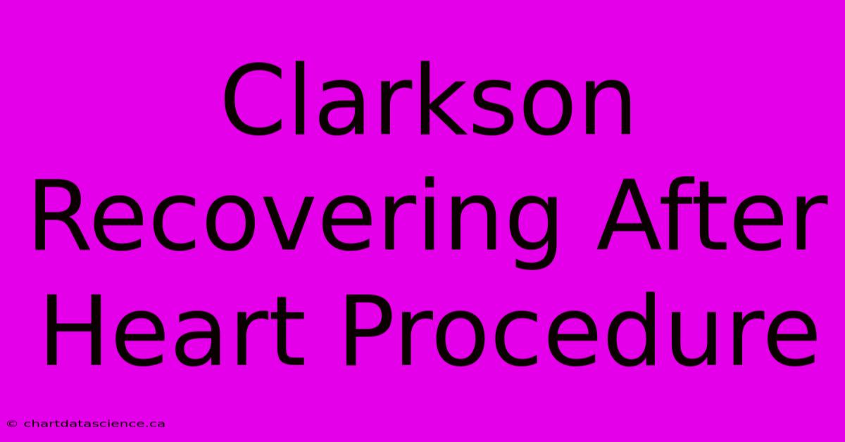 Clarkson Recovering After Heart Procedure 