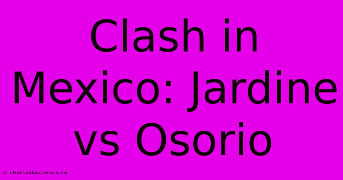 Clash In Mexico: Jardine Vs Osorio