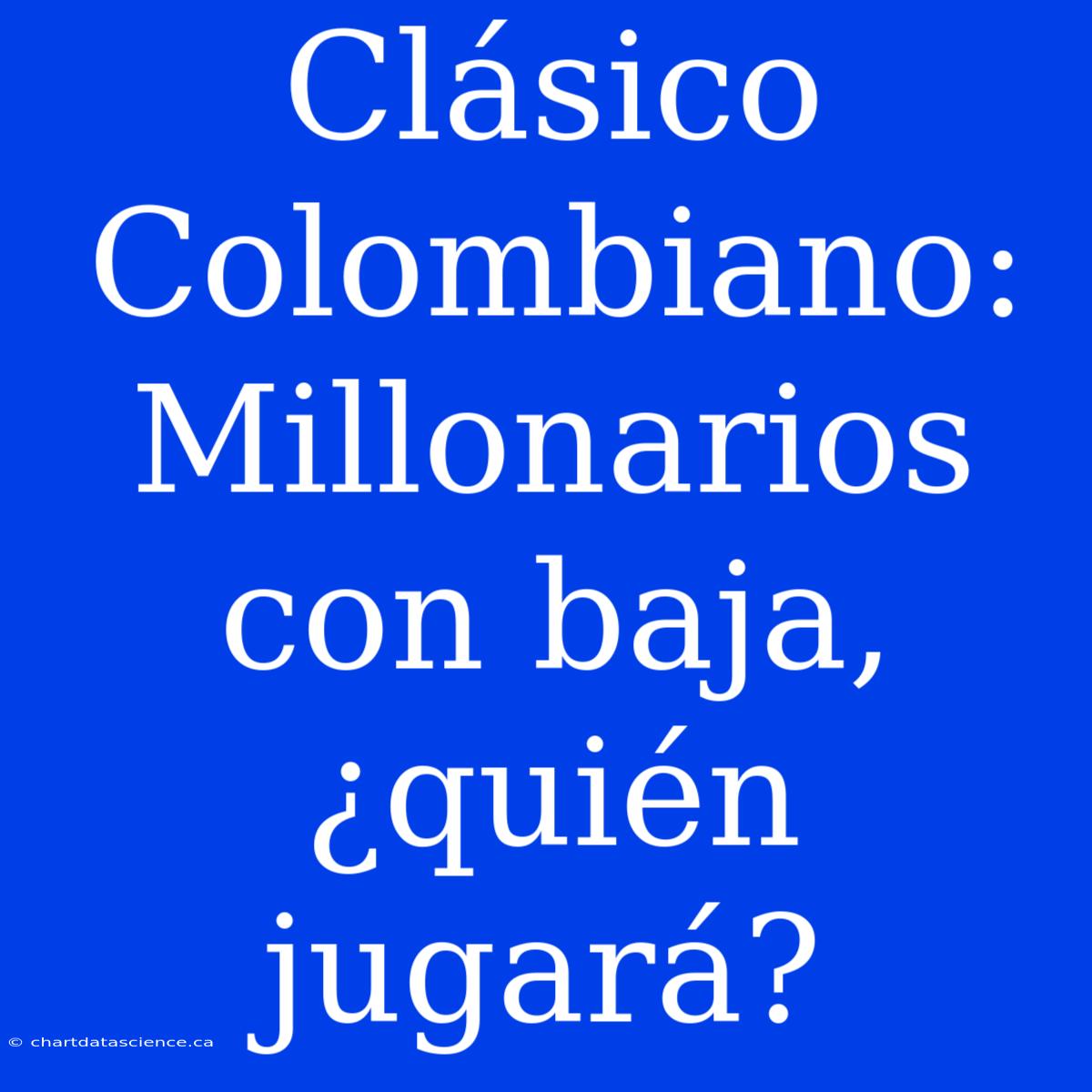 Clásico Colombiano: Millonarios Con Baja, ¿quién Jugará?