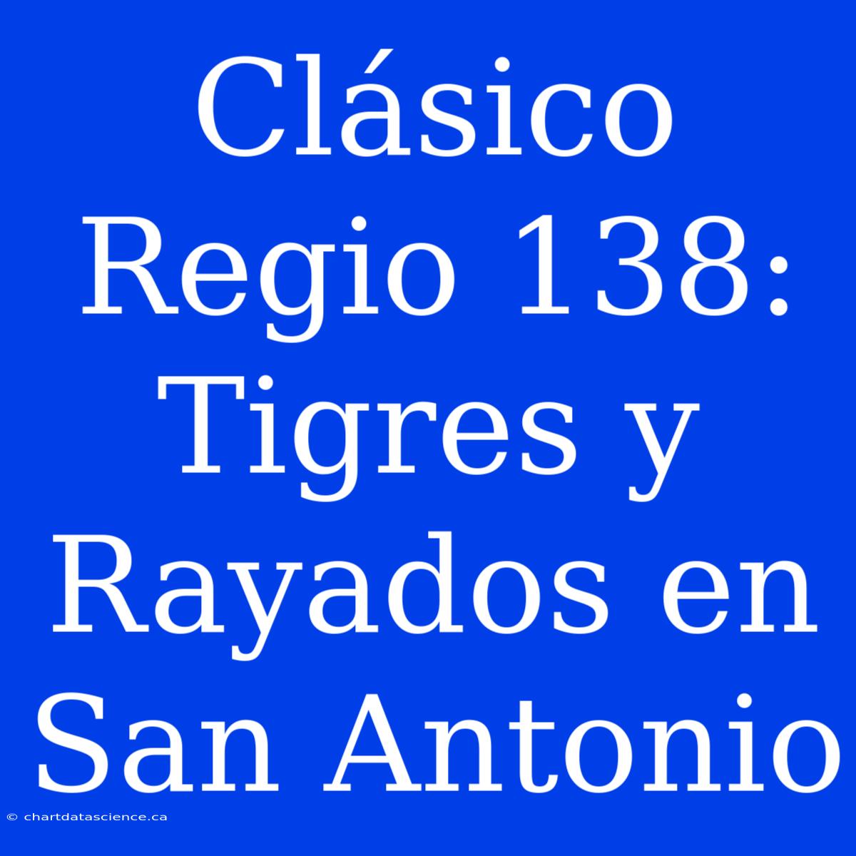 Clásico Regio 138: Tigres Y Rayados En San Antonio