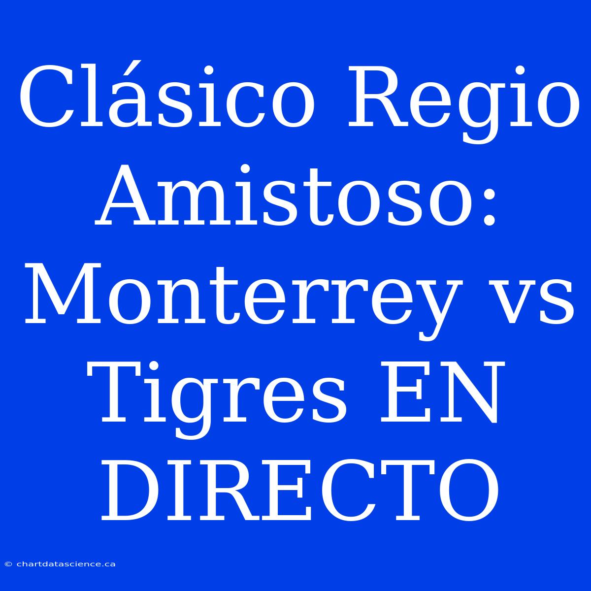 Clásico Regio Amistoso: Monterrey Vs Tigres EN DIRECTO