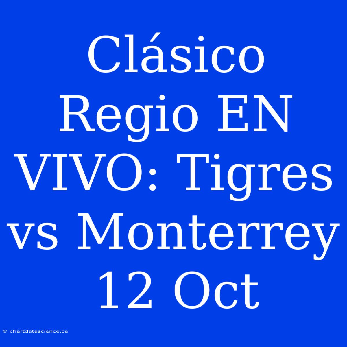 Clásico Regio EN VIVO: Tigres Vs Monterrey 12 Oct