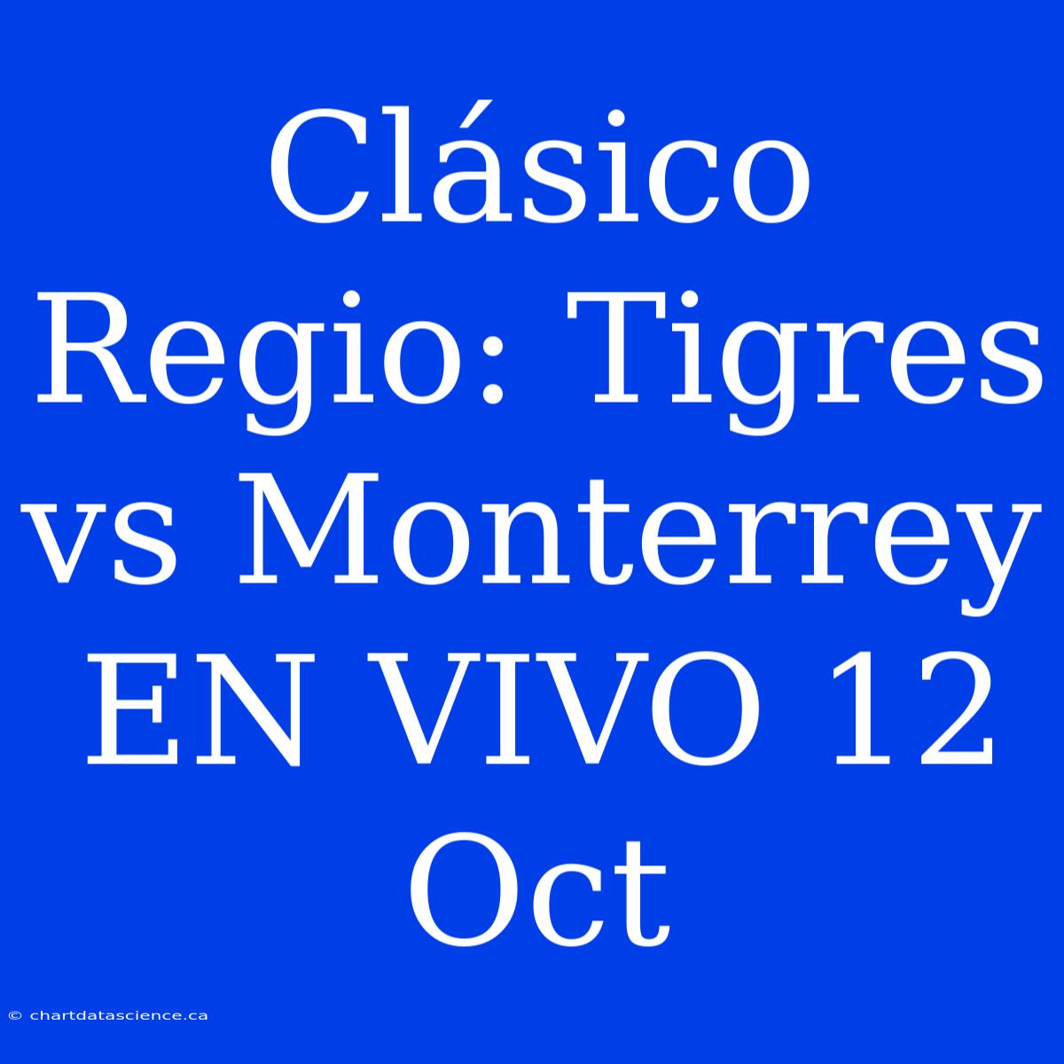 Clásico Regio: Tigres Vs Monterrey EN VIVO 12 Oct