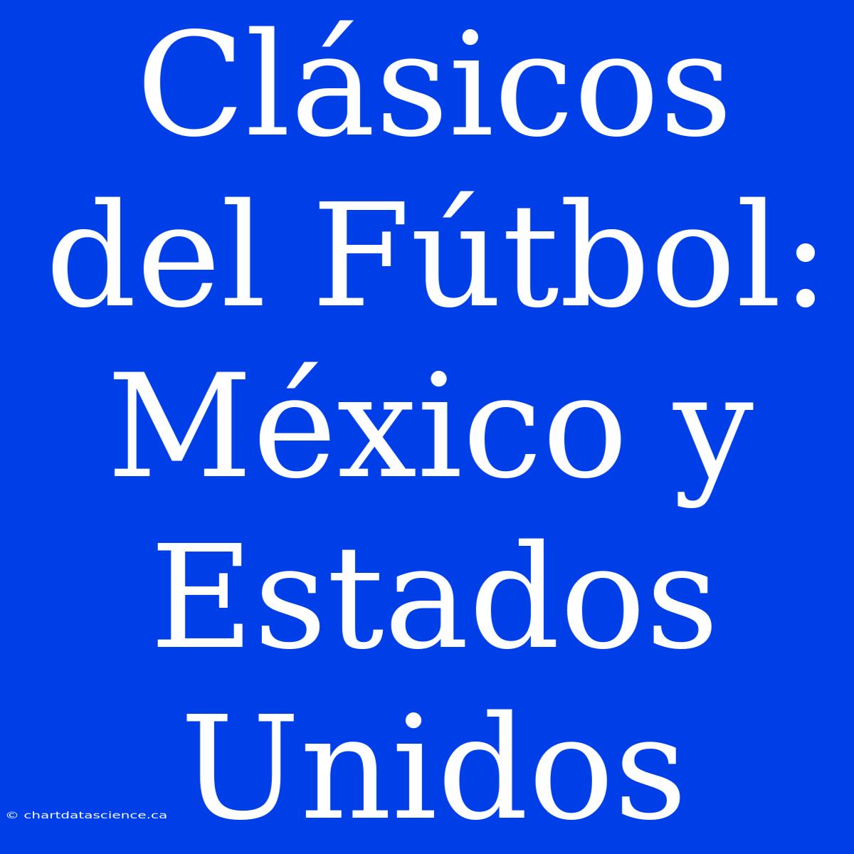 Clásicos Del Fútbol: México Y Estados Unidos