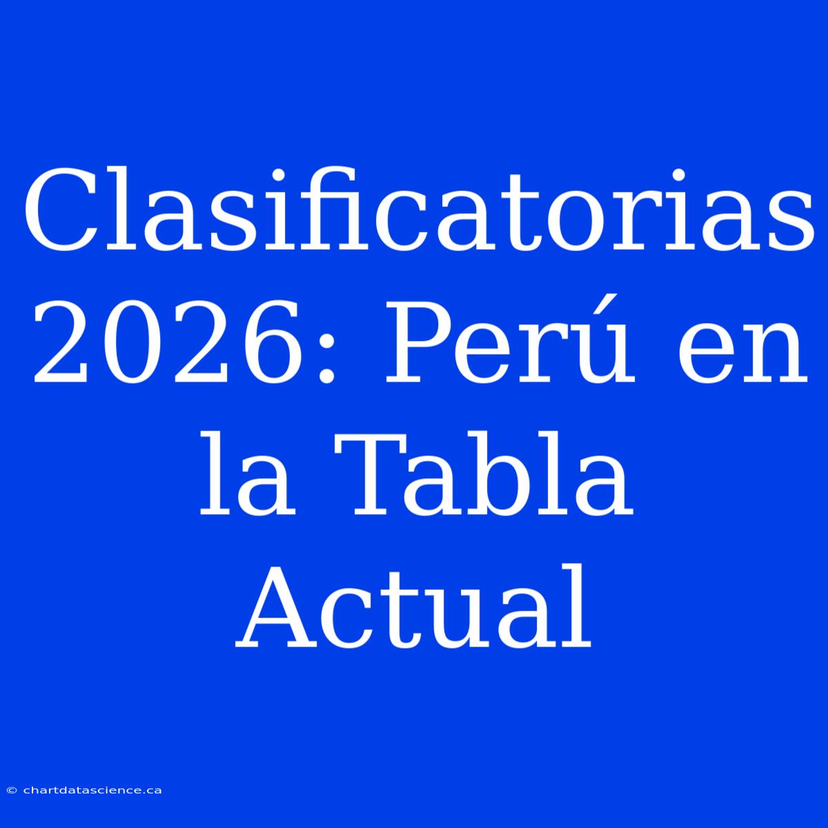 Clasificatorias 2026: Perú En La Tabla Actual