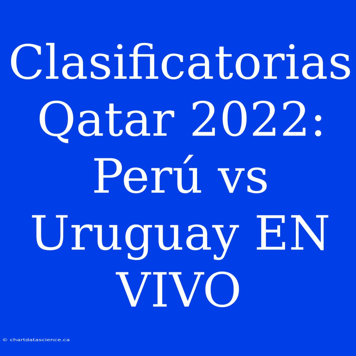 Clasificatorias Qatar 2022: Perú Vs Uruguay EN VIVO