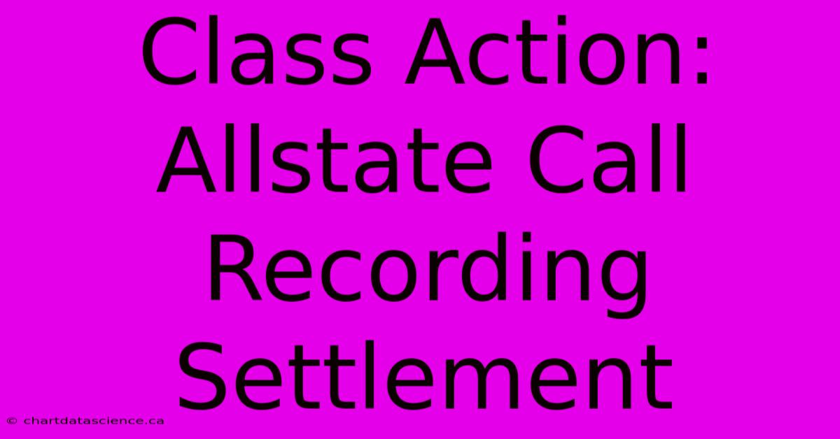 Class Action: Allstate Call Recording Settlement