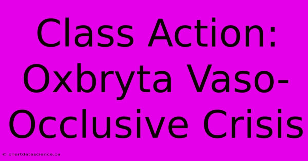 Class Action: Oxbryta Vaso-Occlusive Crisis