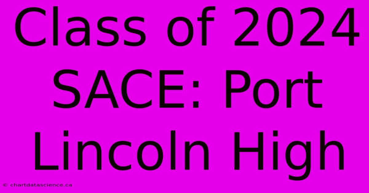 Class Of 2024 SACE: Port Lincoln High