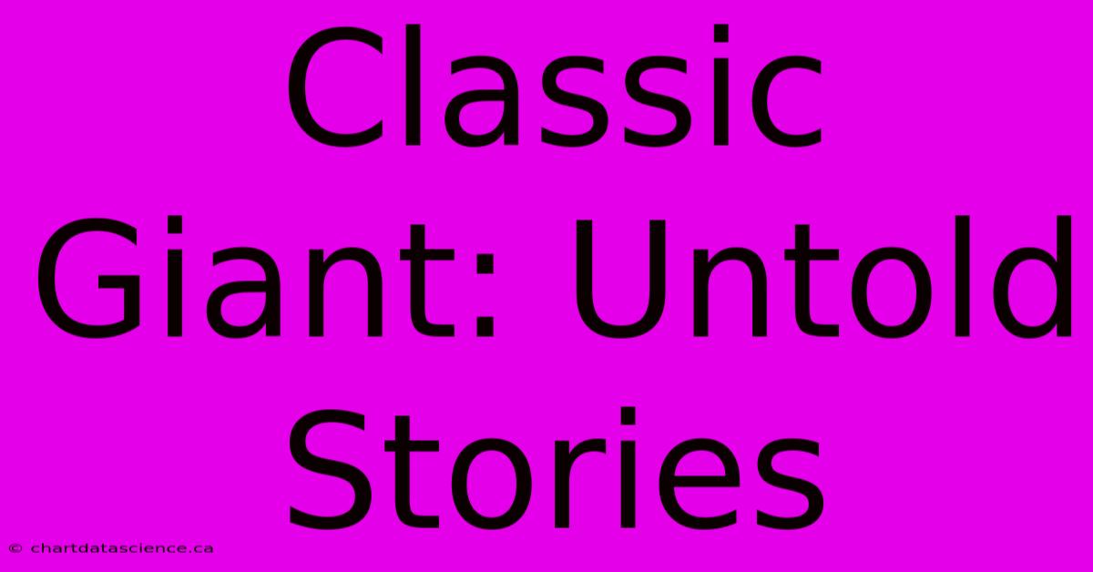 Classic Giant: Untold Stories