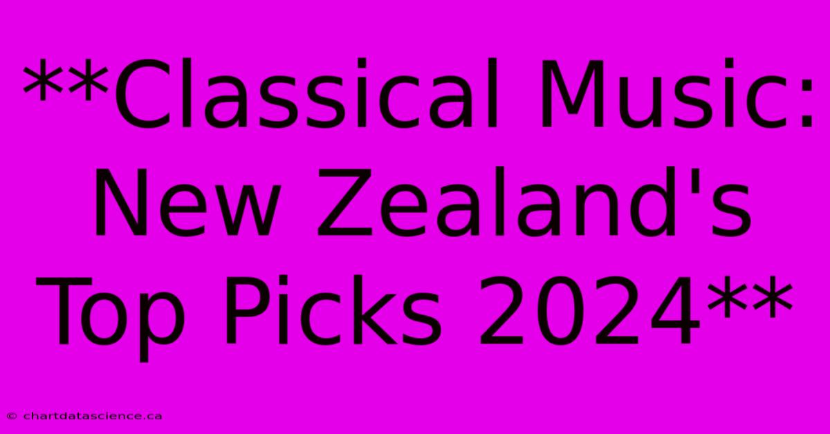 **Classical Music: New Zealand's Top Picks 2024**