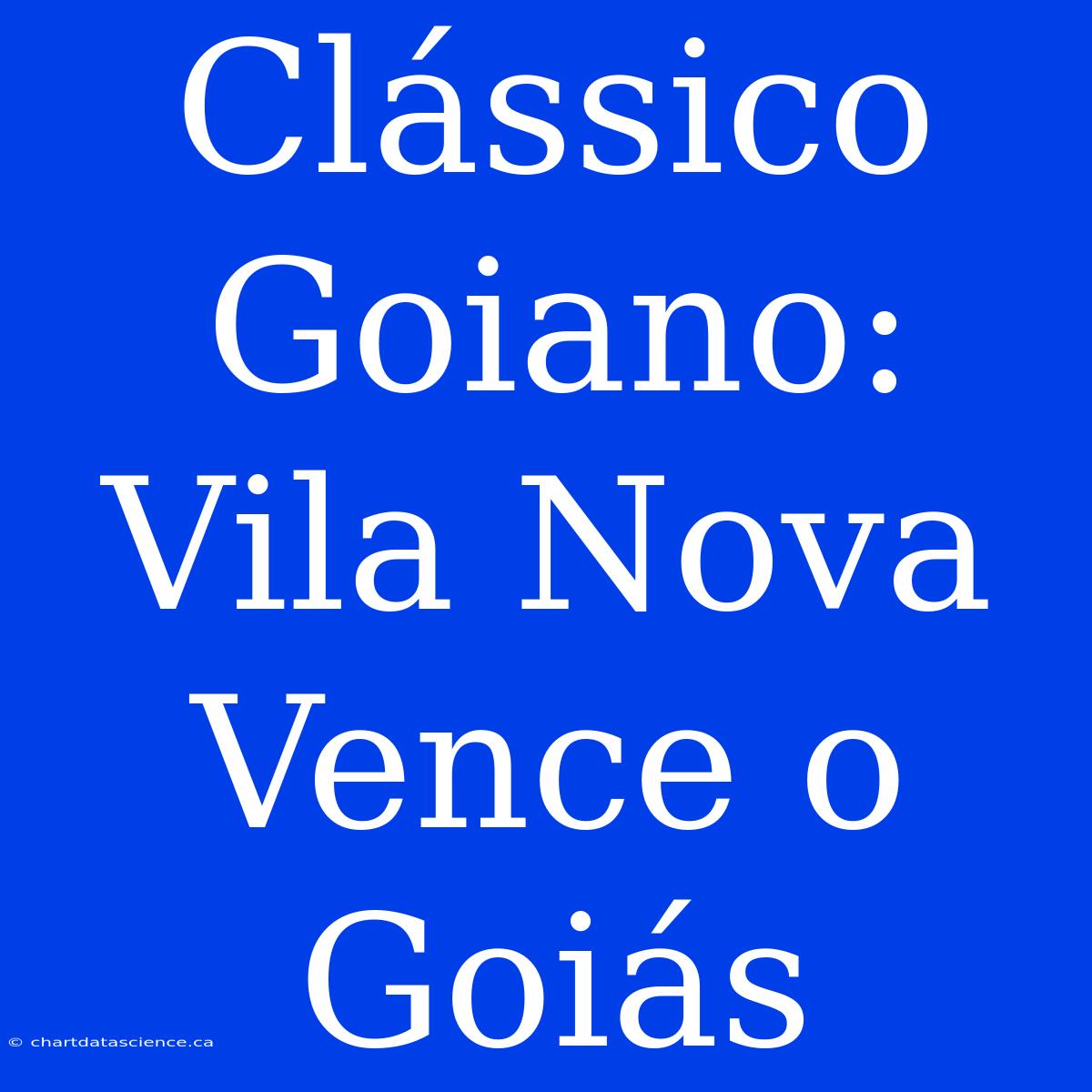 Clássico Goiano: Vila Nova Vence O Goiás