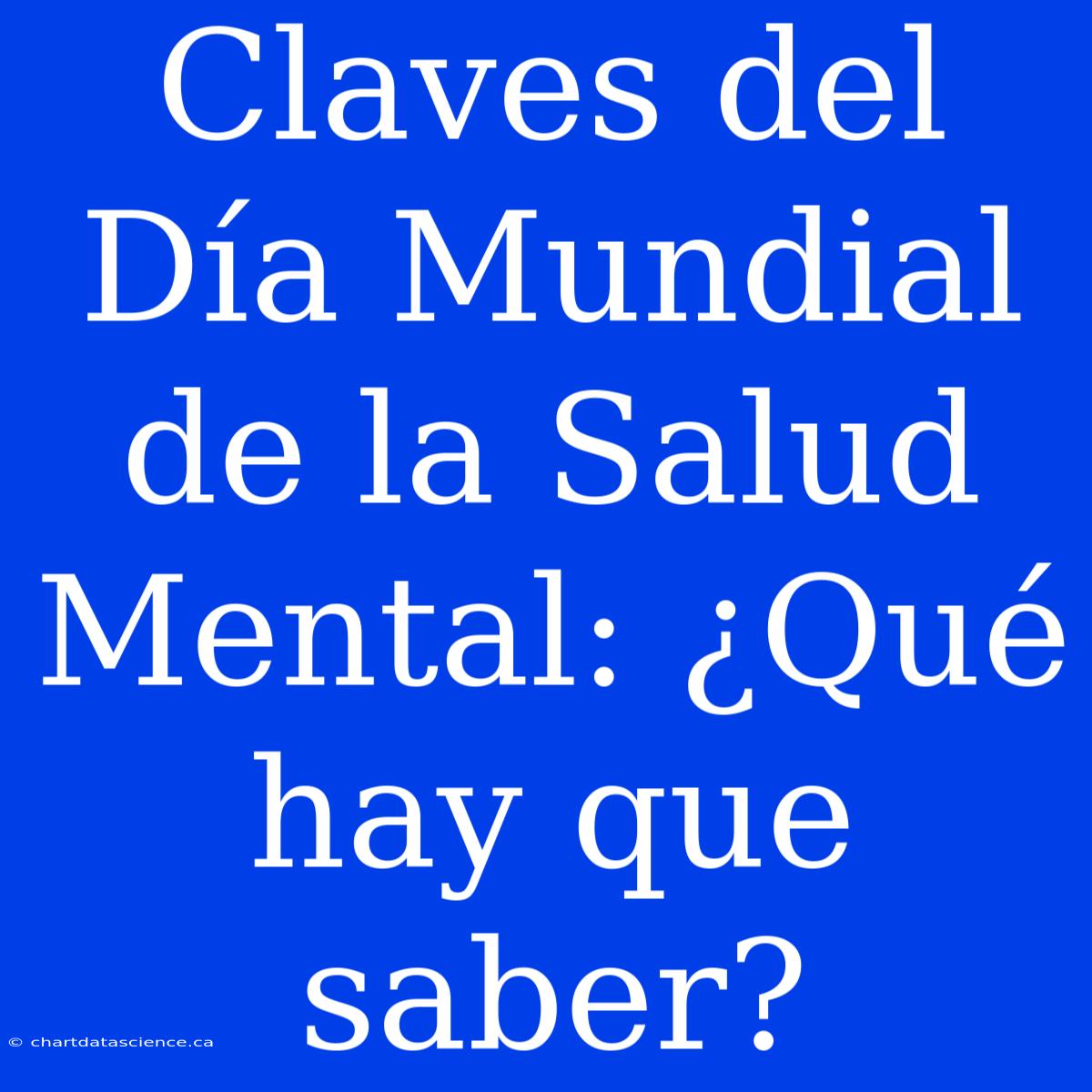 Claves Del Día Mundial De La Salud Mental: ¿Qué Hay Que Saber?