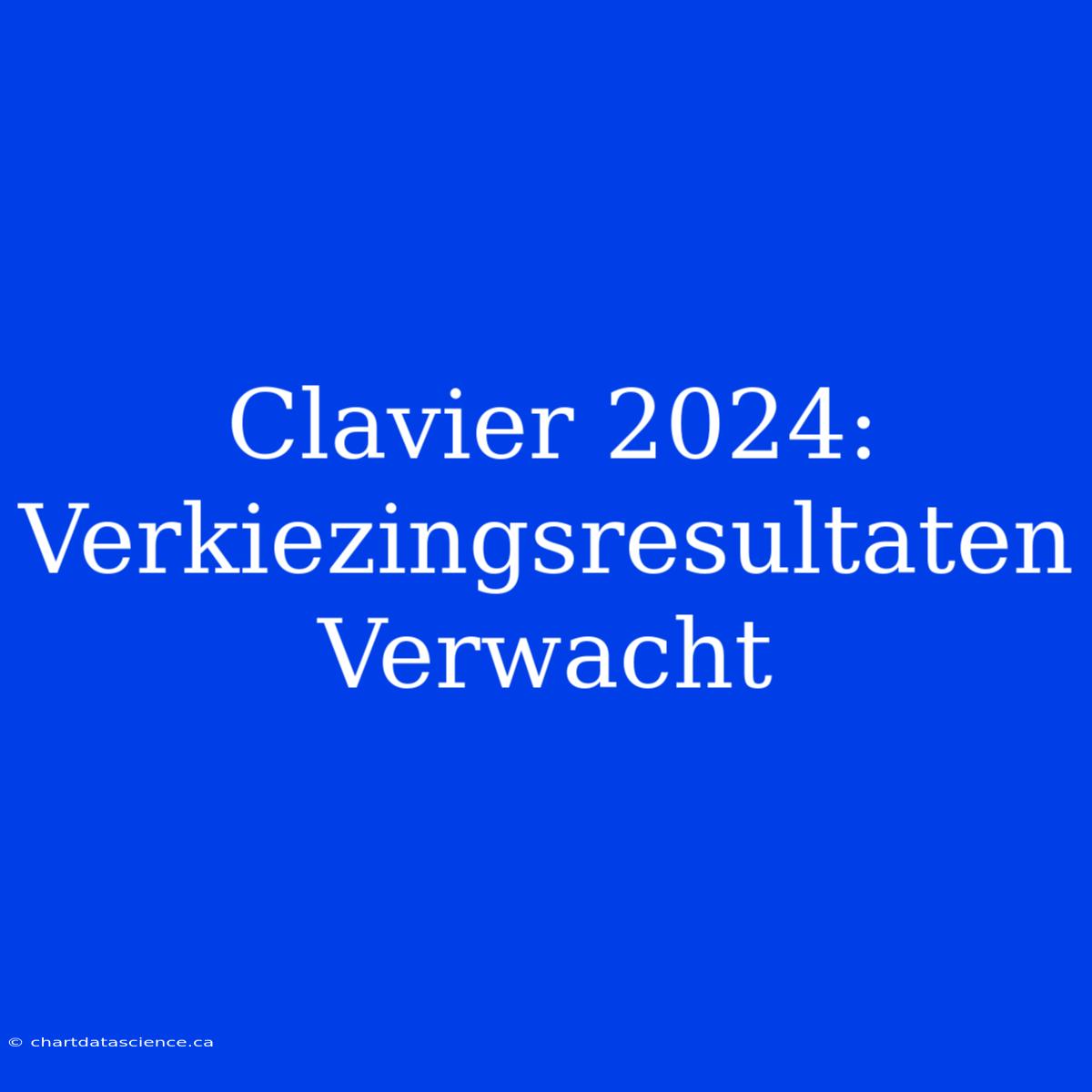 Clavier 2024: Verkiezingsresultaten Verwacht