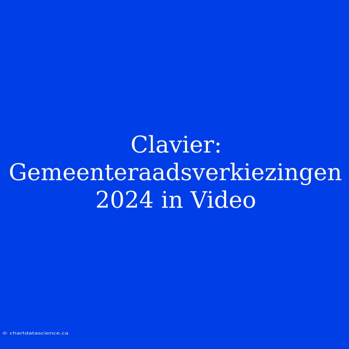 Clavier: Gemeenteraadsverkiezingen 2024 In Video